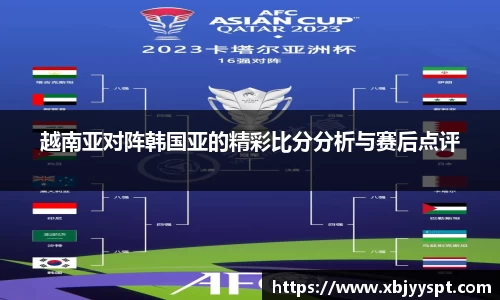 越南亚对阵韩国亚的精彩比分分析与赛后点评